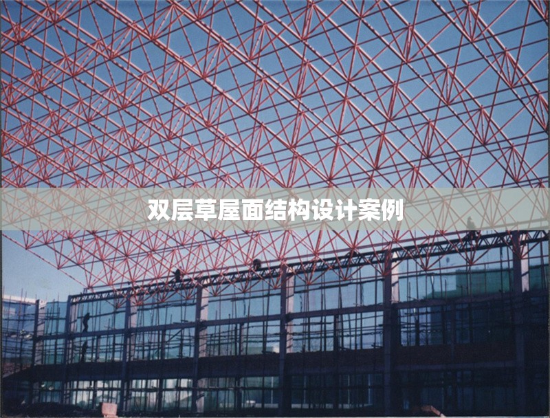 雙層草屋面結(jié)構(gòu)設(shè)計(jì)案例