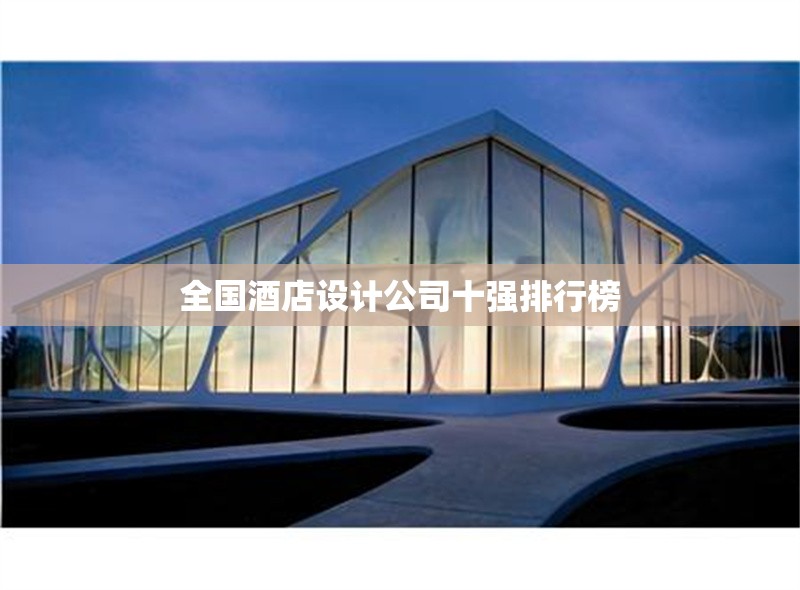 全國(guó)酒店設(shè)計(jì)公司十強(qiáng)排行榜