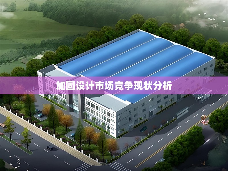 加固設(shè)計市場競爭現(xiàn)狀分析 行業(yè)新聞 第1張
