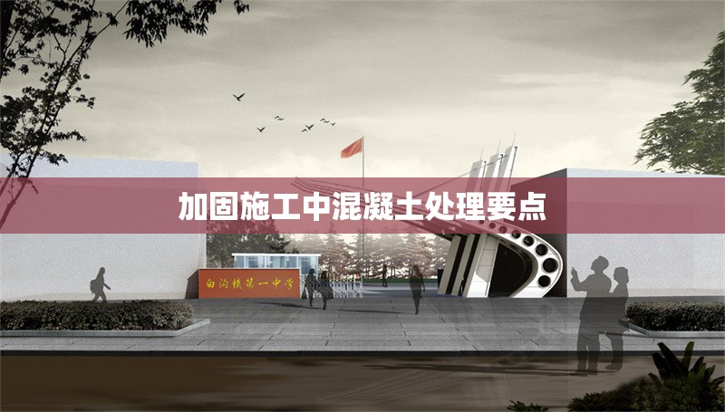 加固施工中混凝土處理要點