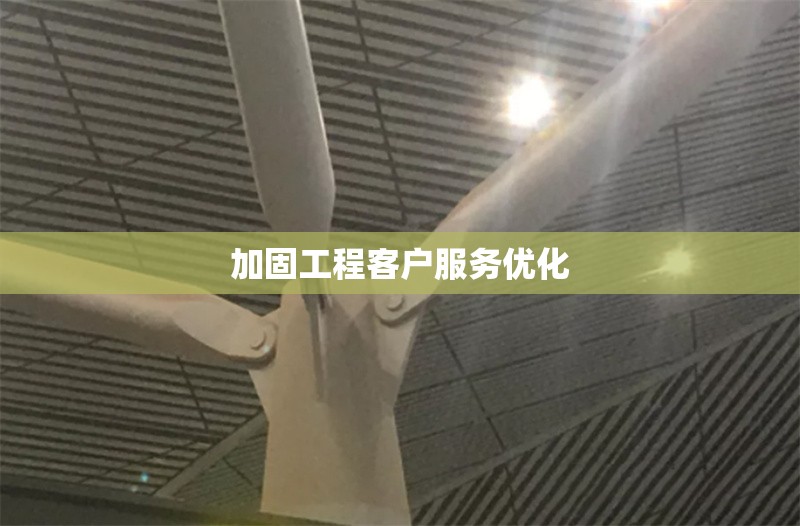 加固工程客戶服務(wù)優(yōu)化 行業(yè)新聞 第1張