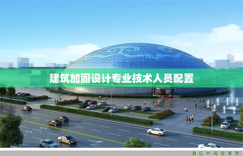 建筑加固設(shè)計專業(yè)技術(shù)人員配置