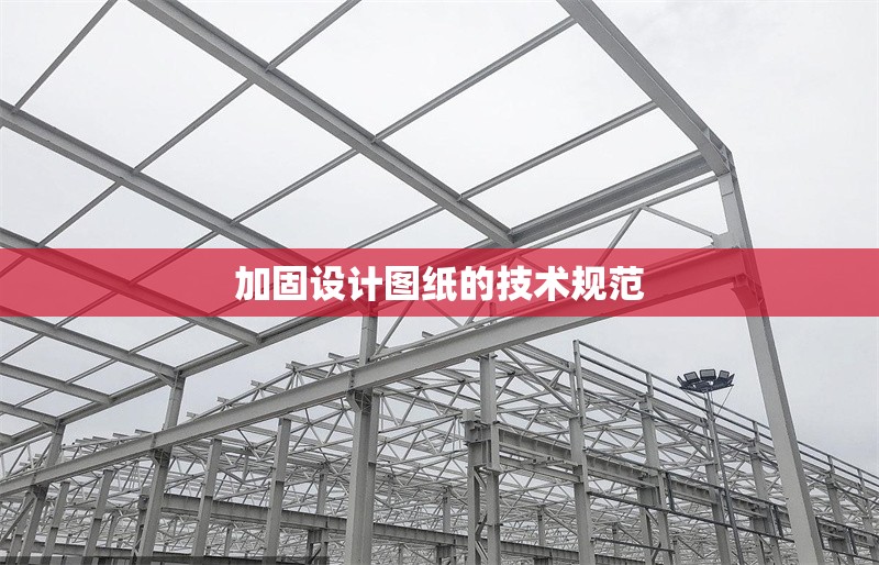 加固設(shè)計(jì)圖紙的技術(shù)規(guī)范