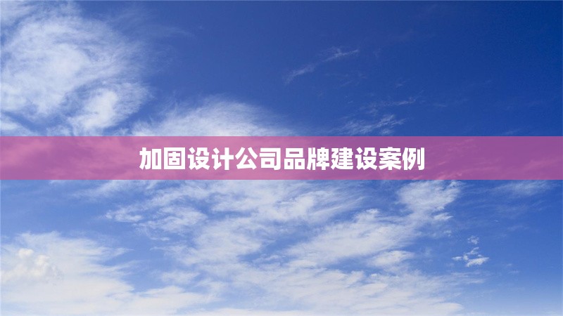 加固設計公司品牌建設案例
