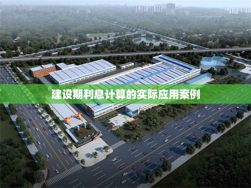 建設(shè)期利息計(jì)算的實(shí)際應(yīng)用案例