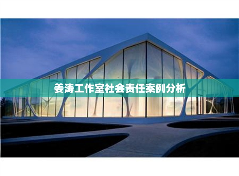姜濤工作室社會(huì)責(zé)任案例分析 行業(yè)新聞 第1張