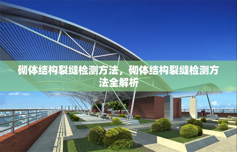 砌體結構裂縫檢測方法，砌體結構裂縫檢測方法全解析 行業(yè)新聞 第7張
