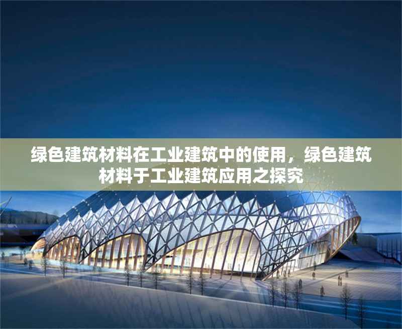 綠色建筑材料在工業(yè)建筑中的使用，綠色建筑材料于工業(yè)建筑應用之探究