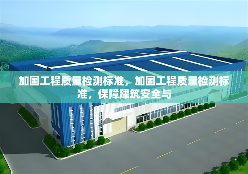 加固工程質(zhì)量檢測標(biāo)準(zhǔn)，加固工程質(zhì)量檢測標(biāo)準(zhǔn)，保障建筑安全與 行業(yè)新聞 第6張