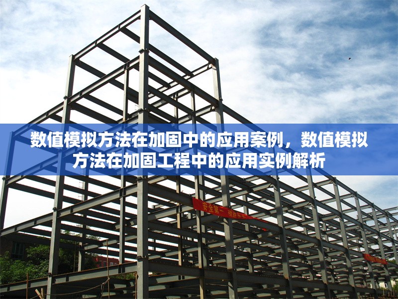 數(shù)值模擬方法在加固中的應用案例，數(shù)值模擬方法在加固工程中的應用實例解析 行業(yè)新聞 第6張
