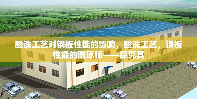 酸洗工藝對鋼板性能的影響，酸洗工藝，鋼板性能的雕琢師——探究其 行業(yè)新聞 第6張