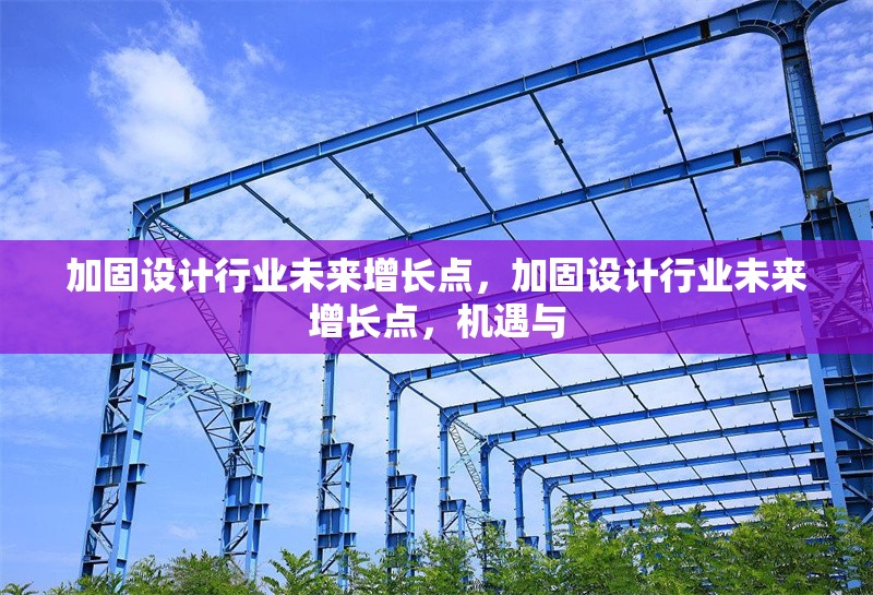 加固設(shè)計行業(yè)未來增長點，加固設(shè)計行業(yè)未來增長點，機遇與 行業(yè)新聞 第6張