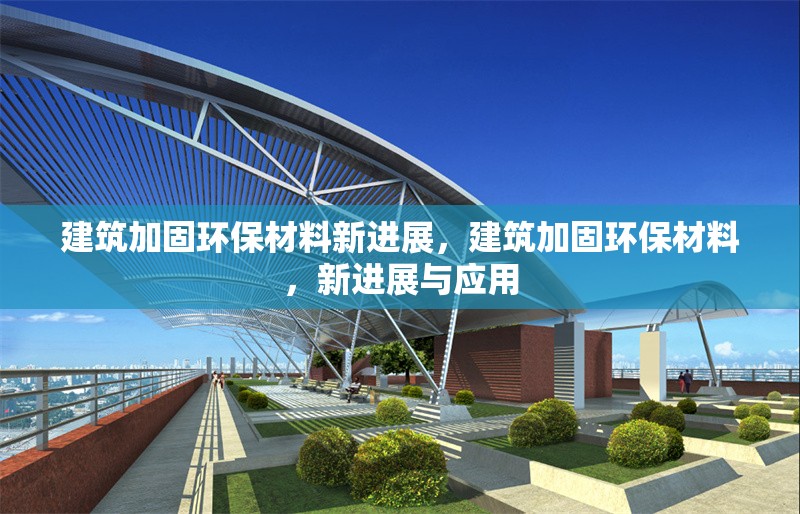建筑加固環(huán)保材料新進(jìn)展，建筑加固環(huán)保材料，新進(jìn)展與應(yīng)用 行業(yè)新聞 第6張