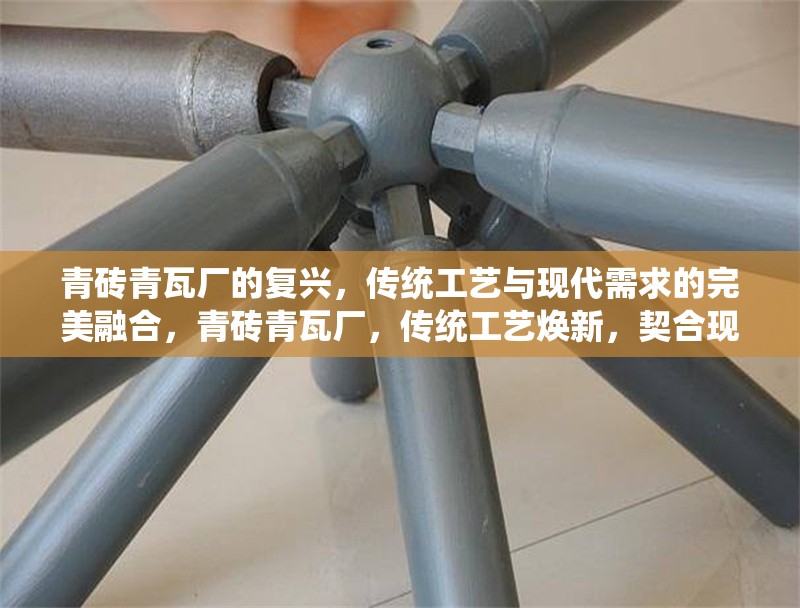 青磚青瓦廠的復興，傳統(tǒng)工藝與現(xiàn)代需求的完美融合，青磚青瓦廠，傳統(tǒng)工藝煥新，契合現(xiàn)代需求 行業(yè)新聞