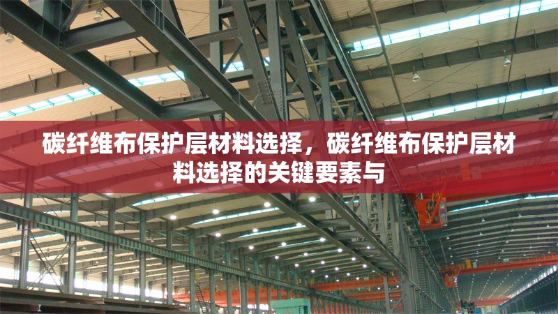 碳纖維布保護(hù)層材料選擇，碳纖維布保護(hù)層材料選擇的關(guān)鍵要素與