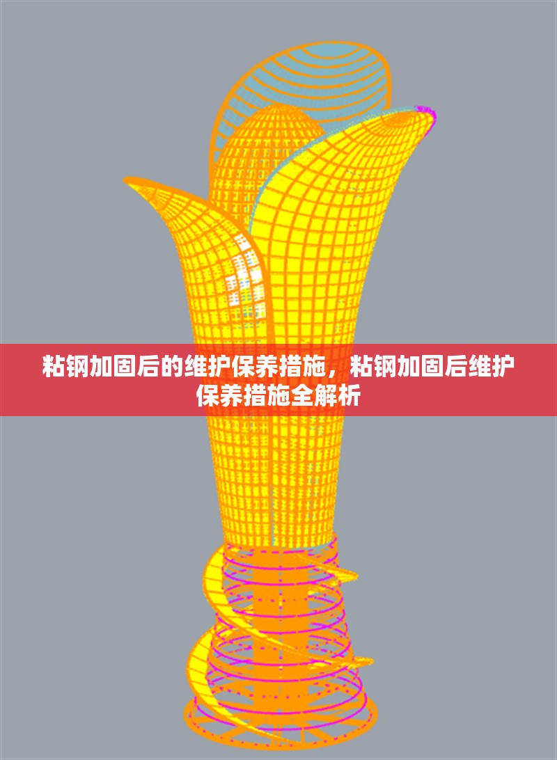 粘鋼加固后的維護(hù)保養(yǎng)措施，粘鋼加固后維護(hù)保養(yǎng)措施全解析