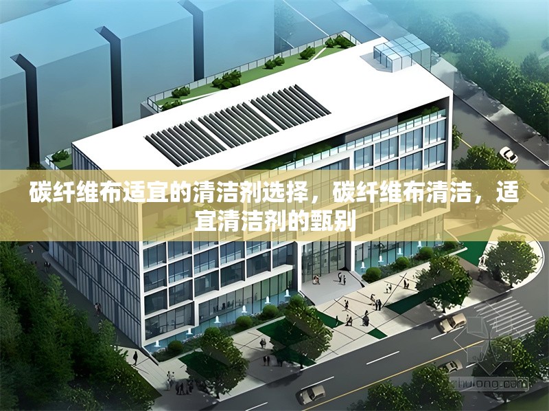 碳纖維布適宜的清潔劑選擇，碳纖維布清潔，適宜清潔劑的甄別 行業(yè)新聞 第3張