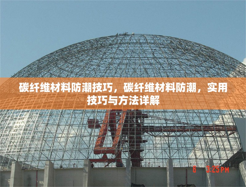 碳纖維材料防潮技巧，碳纖維材料防潮，實(shí)用技巧與方法詳解 行業(yè)新聞 第6張