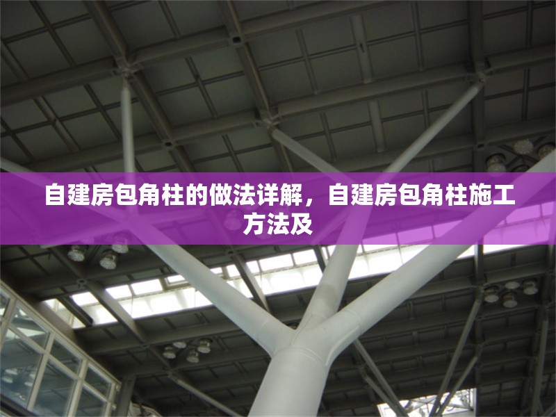 自建房包角柱的做法詳解，自建房包角柱施工方法及