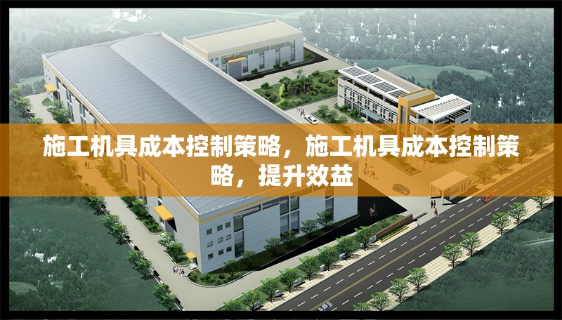 施工機(jī)具成本控制策略，施工機(jī)具成本控制策略，提升效益 行業(yè)新聞 第6張