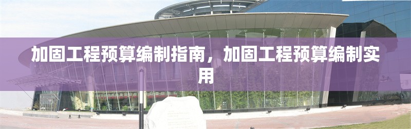 加固工程預算編制指南，加固工程預算編制實用 行業(yè)新聞 第6張