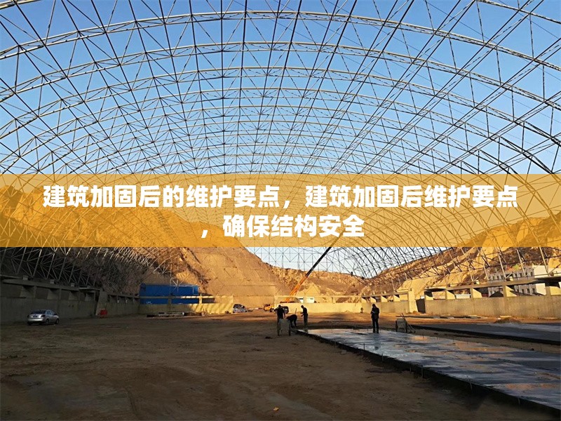 建筑加固后的維護(hù)要點(diǎn)，建筑加固后維護(hù)要點(diǎn)，確保結(jié)構(gòu)安全 行業(yè)新聞 第6張