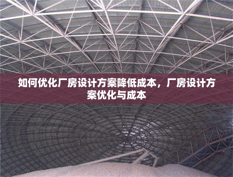 如何優(yōu)化廠房設(shè)計(jì)方案降低成本，廠房設(shè)計(jì)方案優(yōu)化與成本 行業(yè)新聞 第1張