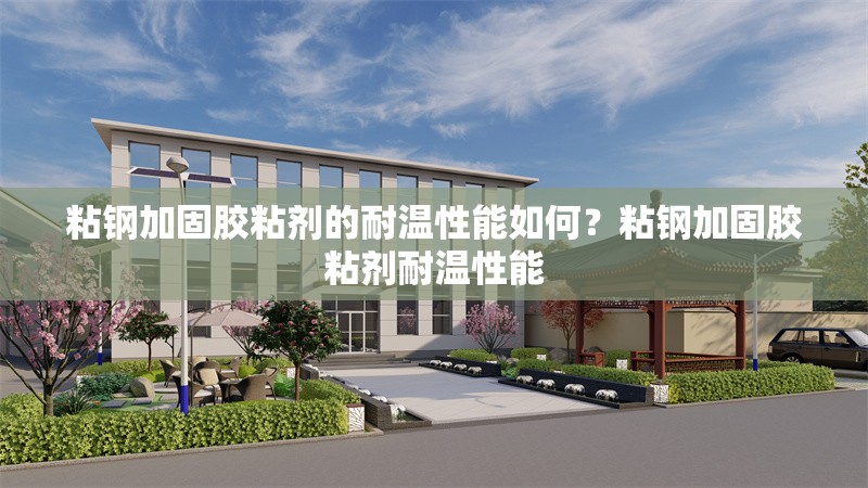 粘鋼加固膠粘劑的耐溫性能如何？粘鋼加固膠粘劑耐溫性能 行業(yè)新聞 第6張