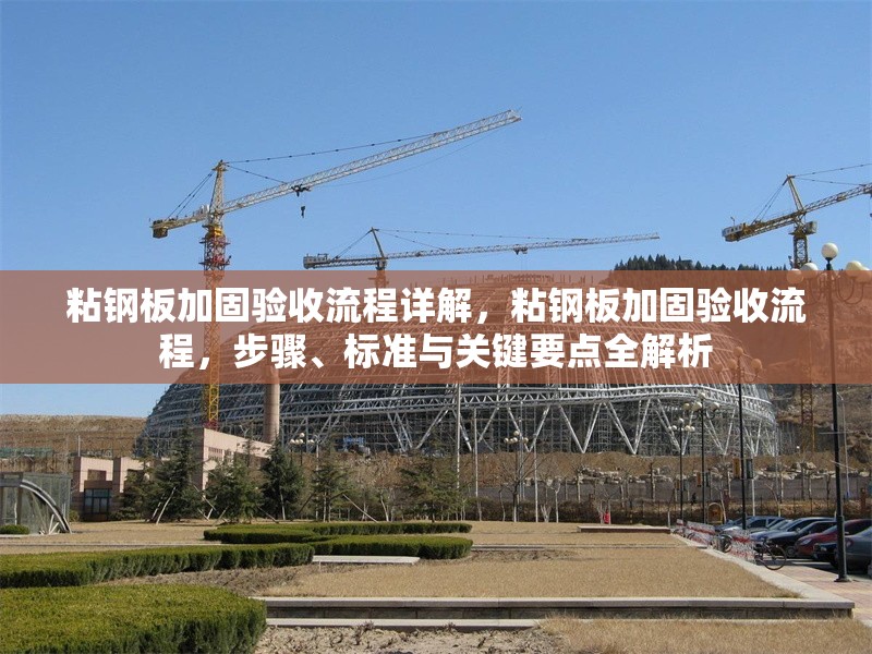 粘鋼板加固驗(yàn)收流程詳解，粘鋼板加固驗(yàn)收流程，步驟、標(biāo)準(zhǔn)與關(guān)鍵要點(diǎn)全解析 行業(yè)新聞 第6張