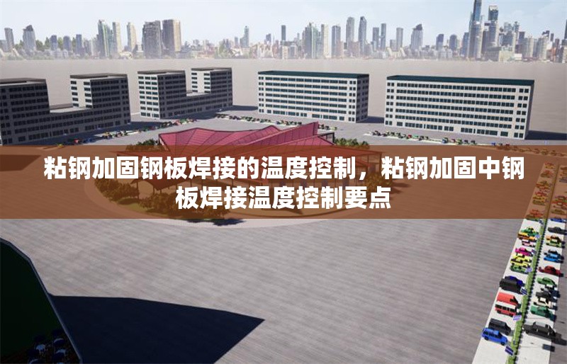 粘鋼加固鋼板焊接的溫度控制，粘鋼加固中鋼板焊接溫度控制要點(diǎn) 行業(yè)新聞 第6張