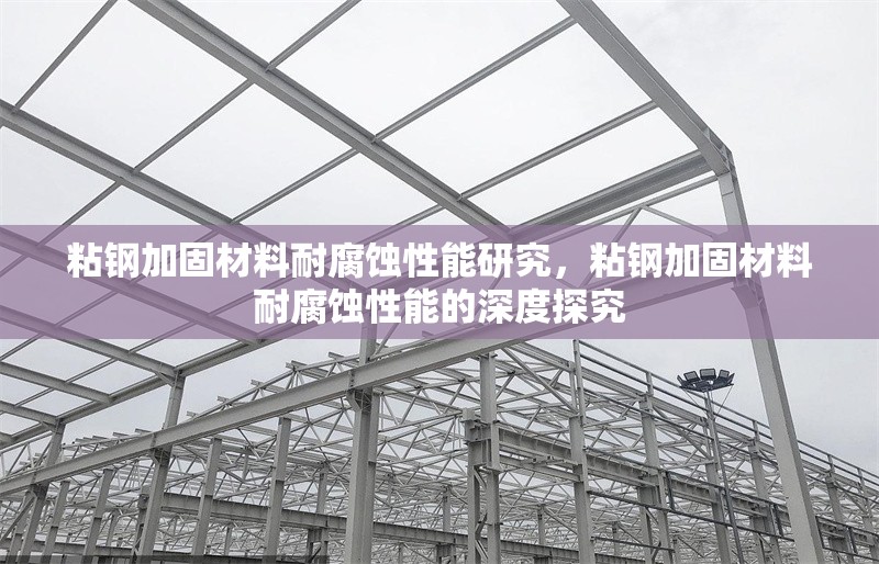 粘鋼加固材料耐腐蝕性能研究，粘鋼加固材料耐腐蝕性能的深度探究 行業(yè)新聞 第2張