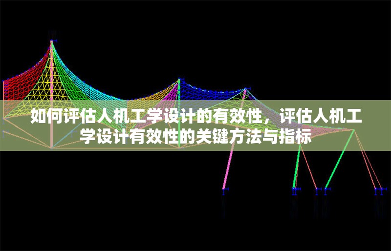 如何評(píng)估人機(jī)工學(xué)設(shè)計(jì)的有效性，評(píng)估人機(jī)工學(xué)設(shè)計(jì)有效性的關(guān)鍵方法與指標(biāo) 行業(yè)新聞 第1張