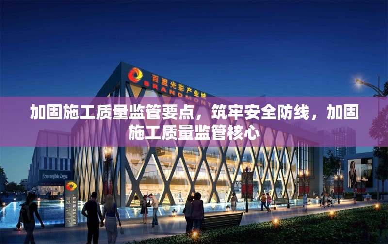 加固施工質(zhì)量監(jiān)管要點(diǎn)，筑牢安全防線，加固施工質(zhì)量監(jiān)管核心 行業(yè)新聞 第1張