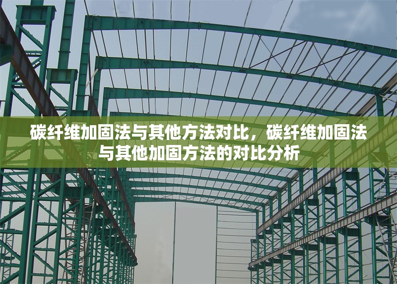 碳纖維加固法與其他方法對(duì)比，碳纖維加固法與其他加固方法的對(duì)比分析 行業(yè)新聞 第6張