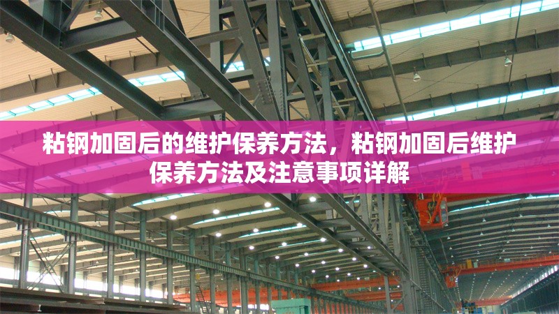 粘鋼加固后的維護(hù)保養(yǎng)方法，粘鋼加固后維護(hù)保養(yǎng)方法及注意事項(xiàng)詳解 行業(yè)新聞 第6張