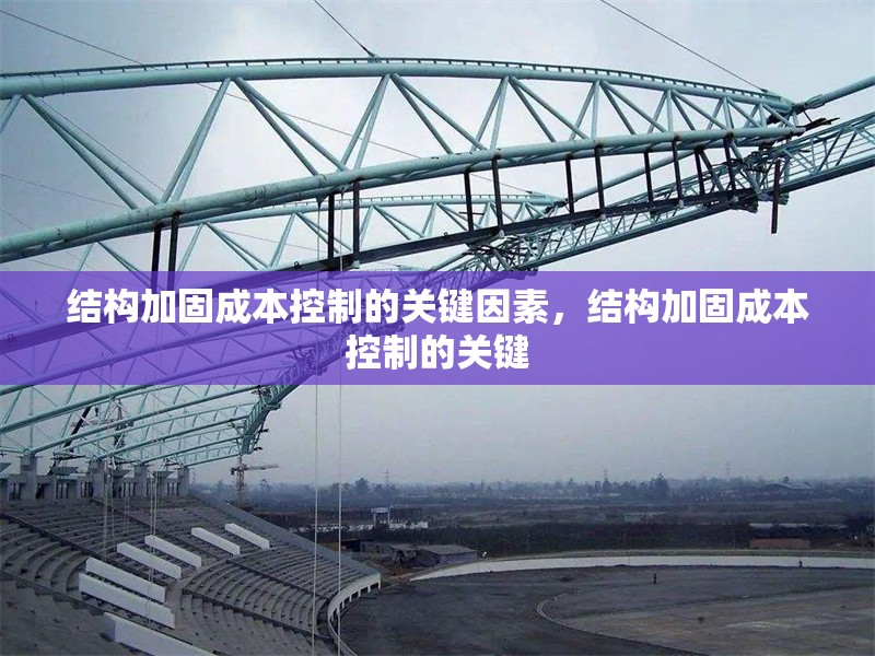 結(jié)構(gòu)加固成本控制的關(guān)鍵因素，結(jié)構(gòu)加固成本控制的關(guān)鍵 行業(yè)新聞 第6張