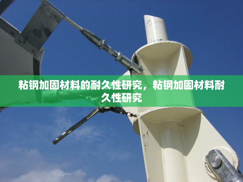 粘鋼加固材料的耐久性研究，粘鋼加固材料耐久性研究 行業(yè)新聞 第6張