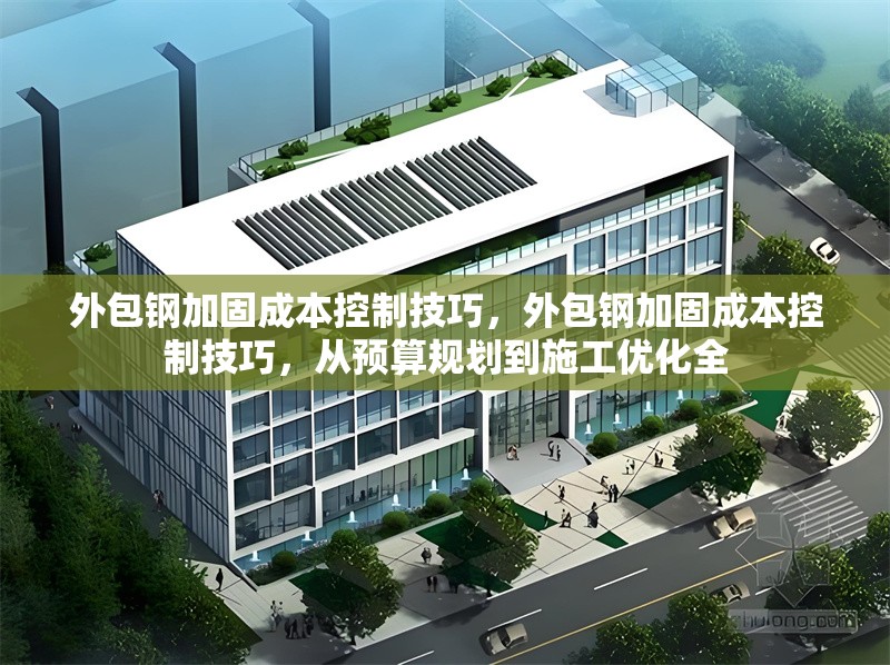 外包鋼加固成本控制技巧，外包鋼加固成本控制技巧，從預算規(guī)劃到施工優(yōu)化全