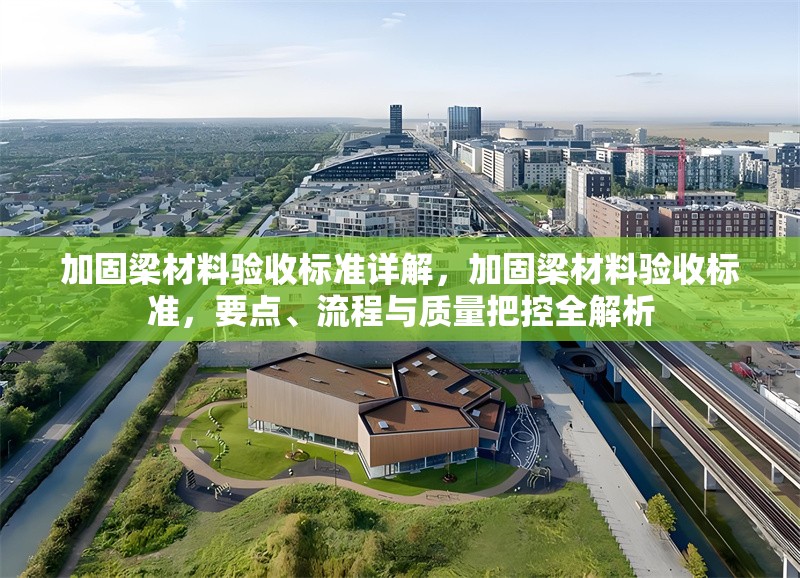 加固梁材料驗收標(biāo)準(zhǔn)詳解，加固梁材料驗收標(biāo)準(zhǔn)，要點、流程與質(zhì)量把控全解析 行業(yè)新聞 第6張