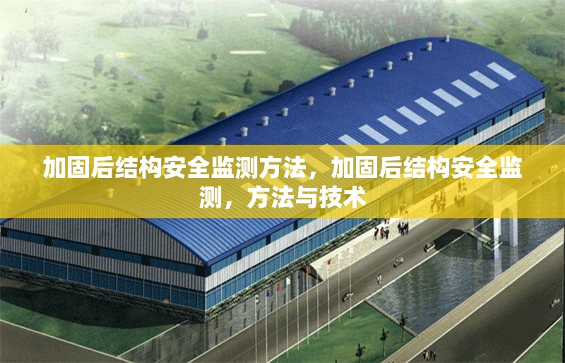 加固后結(jié)構(gòu)安全監(jiān)測方法，加固后結(jié)構(gòu)安全監(jiān)測，方法與技術(shù)