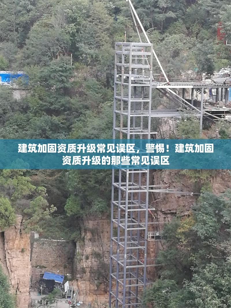 建筑加固資質(zhì)升級常見誤區(qū)，警惕！建筑加固資質(zhì)升級的那些常見誤區(qū)