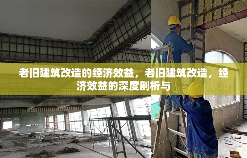 老舊建筑改造的經(jīng)濟(jì)效益，老舊建筑改造，經(jīng)濟(jì)效益的深度剖析與