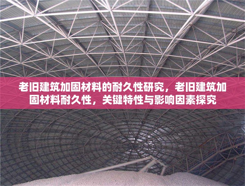 老舊建筑加固材料的耐久性研究，老舊建筑加固材料耐久性，關(guān)鍵特性與影響因素探究 行業(yè)新聞 第1張