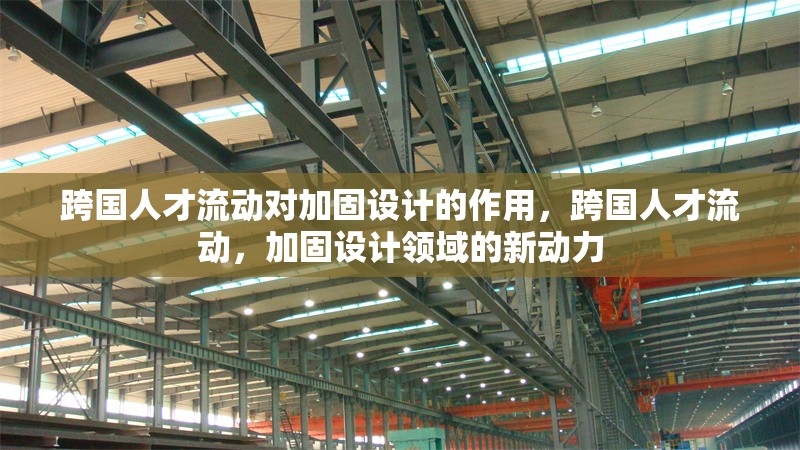 跨國人才流動對加固設(shè)計(jì)的作用，跨國人才流動，加固設(shè)計(jì)領(lǐng)域的新動力 行業(yè)新聞 第1張
