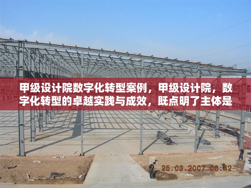 甲級設(shè)計院數(shù)字化轉(zhuǎn)型案例，甲級設(shè)計院，數(shù)字化轉(zhuǎn)型的卓越實踐與成效，既點明了主體是甲級設(shè)計院，又突出了核心內(nèi)容是其數(shù)字化轉(zhuǎn)型相關(guān)的案例情況，簡潔且能涵蓋主要內(nèi)容方向，可用于相關(guān)案例介紹、分析報告等場景。 行業(yè)新聞 第6張
