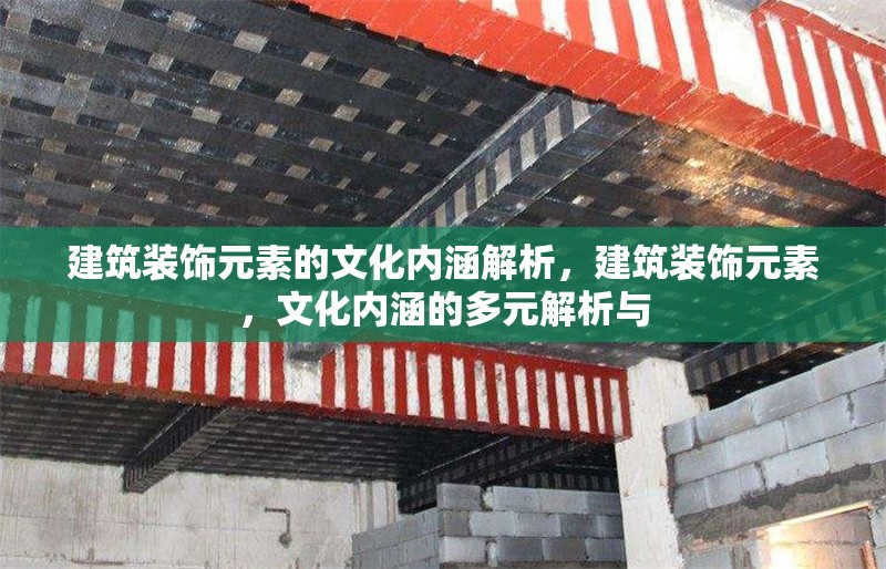 建筑裝飾元素的文化內(nèi)涵解析，建筑裝飾元素，文化內(nèi)涵的多元解析與 行業(yè)新聞 第1張