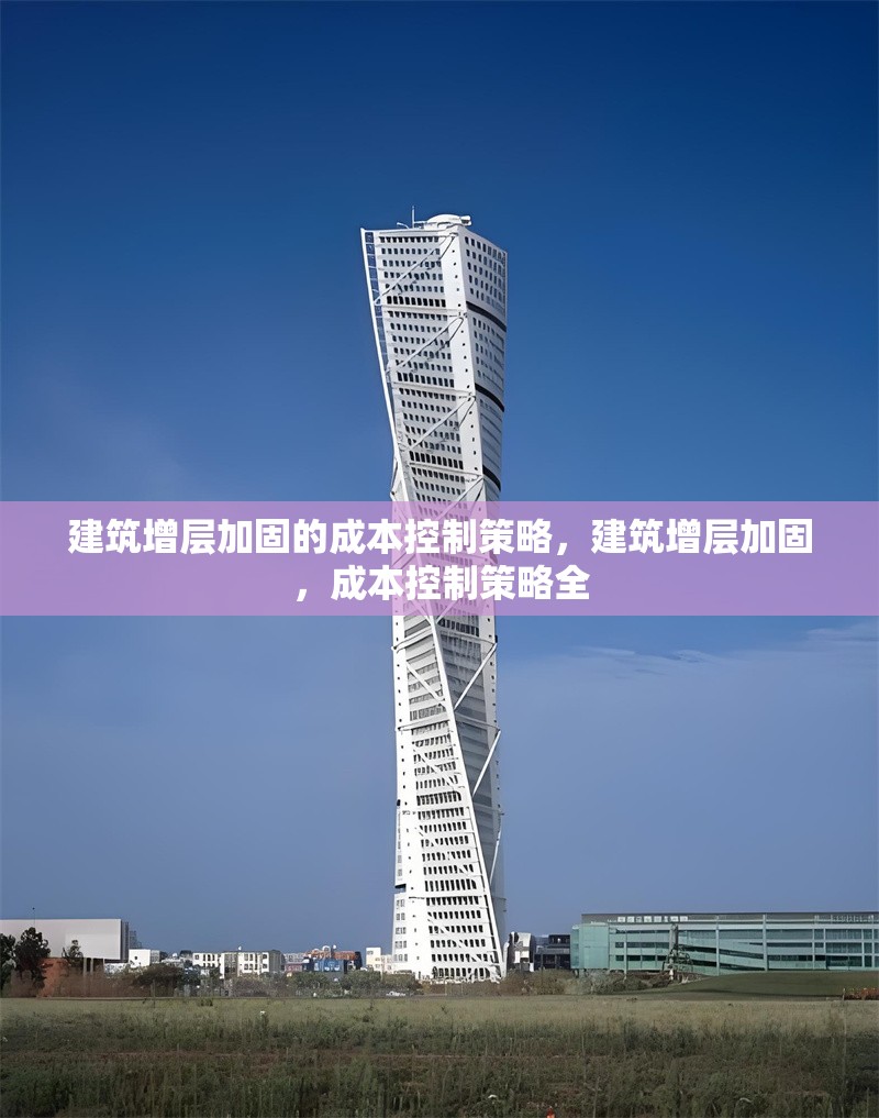 建筑增層加固的成本控制策略，建筑增層加固，成本控制策略全