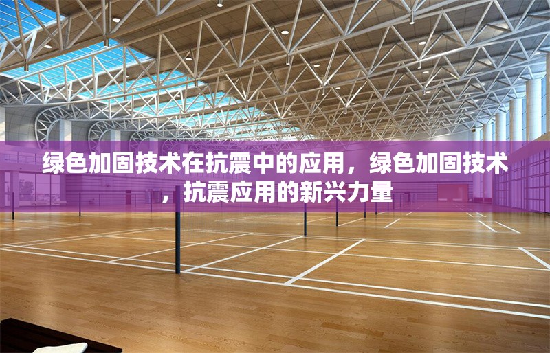 綠色加固技術(shù)在抗震中的應(yīng)用，綠色加固技術(shù)，抗震應(yīng)用的新興力量 行業(yè)新聞 第1張