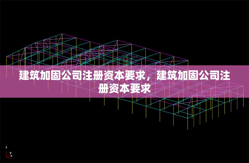 建筑加固公司注冊(cè)資本要求，建筑加固公司注冊(cè)資本要求