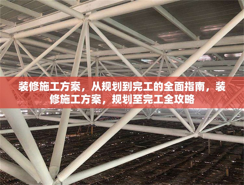 裝修施工方案，從規(guī)劃到完工的全面指南，裝修施工方案，規(guī)劃至完工全攻略，裝修施工方案，從規(guī)劃到完工的全面指南 行業(yè)新聞